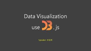 Data Visualization use D 3 Speaker js BrowserBased