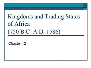 Kingdoms and Trading States of Africa 750 B