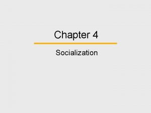 Chapter 4 Socialization Chapter Outline Why Is Socialization