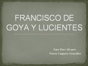 FRANCISCO DE GOYA Y LUCIENTES Sara Diez lvarez