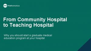 From Community Hospital to Teaching Hospital Why you