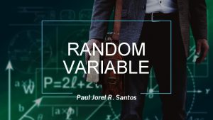 1 RANDOM VARIABLE Paul Jorel R Santos Random