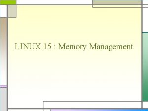 LINUX 15 Memory Management Memory Primary memory is