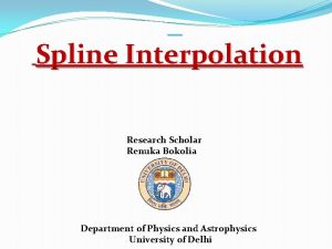 Spline Interpolation Research Scholar Renuka Bokolia Department of