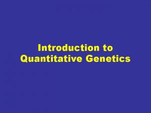 Introduction to Quantitative Genetics Genetics The study of
