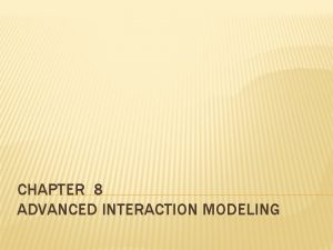 CHAPTER 8 ADVANCED INTERACTION MODELING ADVANCED INTERACTION MODELING