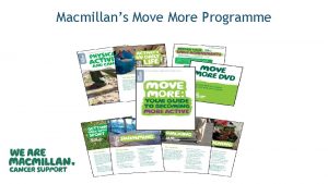 Macmillans Move More Programme Move More is a