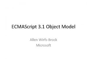 ECMAScript 3 1 Object Model Allen WirfsBrock Microsoft