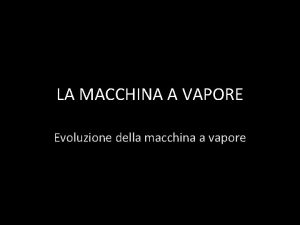 LA MACCHINA A VAPORE Evoluzione della macchina a