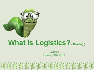 What is Logistics Merisa January 9 th 2015