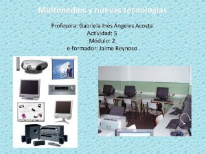Multimedios y nuevas tecnologas Profesora Gabriela Ins ngeles