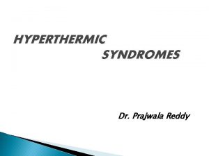 HYPERTHERMIC SYNDROMES Dr Prajwala Reddy HYPERTHERMIA An elevated