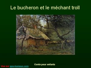 Le bucheron et le mchant troll Vue sur