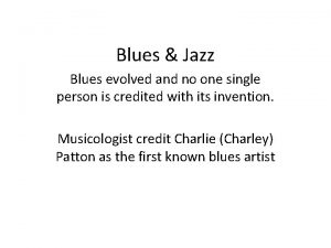 Blues Jazz Blues evolved and no one single