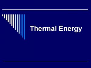 Thermal Energy Thermal Energy How does thermal energy
