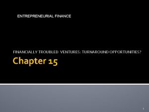 ENTREPRENEURIAL FINANCE FINANCIALLY TROUBLED VENTURES TURNAROUND OPPORTUNITIES Chapter