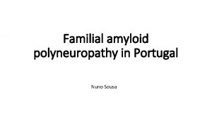 Familial amyloid polyneuropathy in Portugal Nuno Sousa What