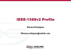 IEEE1588 v 2 Profile Silvana Rodrigues Silvana rodrigueszarlink