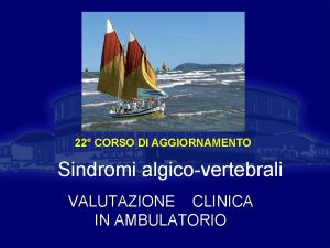 22 CORSO DI AGGIORNAMENTO Sindromi algicovertebrali VALUTAZIONE CLINICA