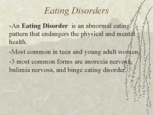 Eating Disorders An Eating Disorder is an abnormal