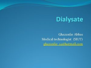Dialysate Ghazanfar Abbas Medical technologist SIUT ghazanfar14hotmail com