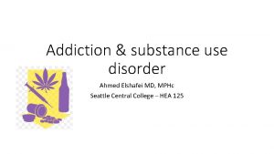 Addiction substance use disorder Ahmed Elshafei MD MPHc