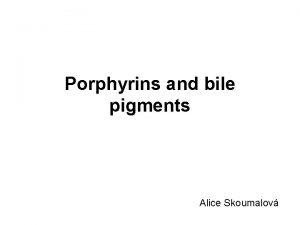 Porphyrins and bile pigments Alice Skoumalov Heme structure
