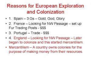 Reasons for European Exploration and Colonization 1 Spain