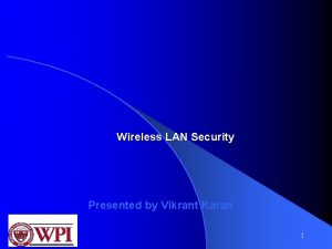 Wireless LAN Security Presented by Vikrant Karan 1