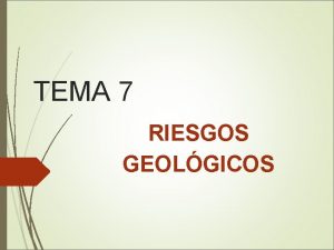TEMA 7 RIESGOS GEOLGICOS 1 LOS RIESGOS NATURALES