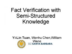 Fact Verification with SemiStructured Knowledge YiLin Tuan Wenhu