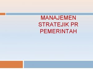 MANAJEMEN STRATEJIK PR PEMERINTAH STRATEGI Strategi Sebuah perencanaan