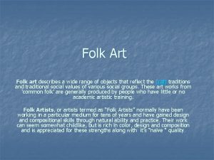 Folk Art Folk art describes a wide range