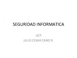 SEGURIDAD INFORMATICA UCP JULIO CESAR CANO R El