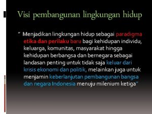 Visi pembangunan lingkungan hidup Menjadikan lingkungan hidup sebagai