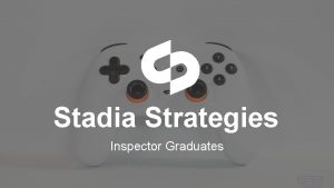 Stadia Strategies Inspector Graduates Stadia can increase Google