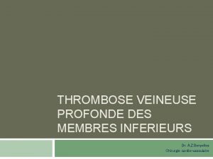 THROMBOSE VEINEUSE PROFONDE DES MEMBRES INFERIEURS Dr A