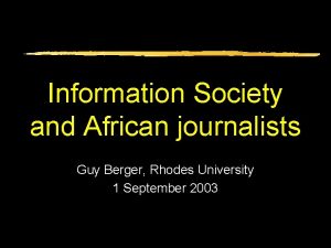 Information Society and African journalists Guy Berger Rhodes