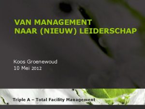 VAN MANAGEMENT NAAR NIEUW LEIDERSCHAP Koos Groenewoud 10