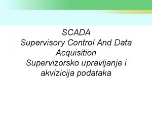 SCADA Supervisory Control And Data Acquisition Supervizorsko upravljanje