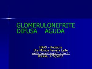 GLOMERULONEFRITE DIFUSA AGUDA HRAS Pediatria Dra Mnica Ferreira