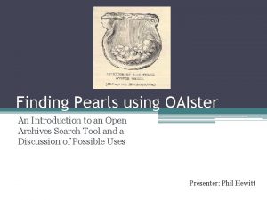 Finding Pearls using OAIster An Introduction to an