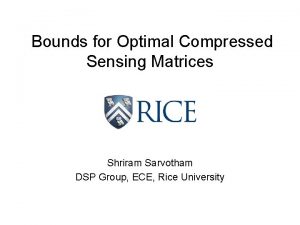 Bounds for Optimal Compressed Sensing Matrices Shriram Sarvotham