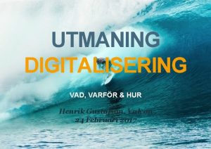 UTMANING DIGITALISERING VAD VARFR HUR Henrik Gustafson Valcon