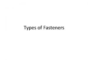 Types of Fasteners A Nails are metal fasteners