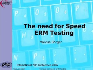 The need for Speed ERM Testing Marcus Brger