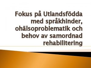 Fokus p Utlandsfdda med sprkhinder ohlsoproblematik och behov