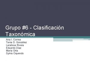 Grupo 6 Clasificacin Taxonmica Ana I Correa Tania