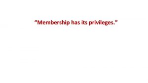 Membership has its privileges Membership has its privileges