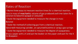 Rates of Reaction Name three ways to measure